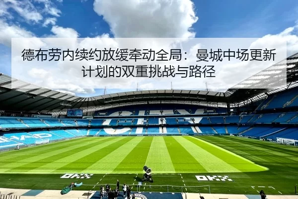 德布劳内续约放缓牵动全局：曼城中场更新计划的双重挑战与路径